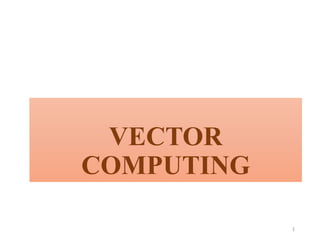 VECTOR
COMPUTING
1
 