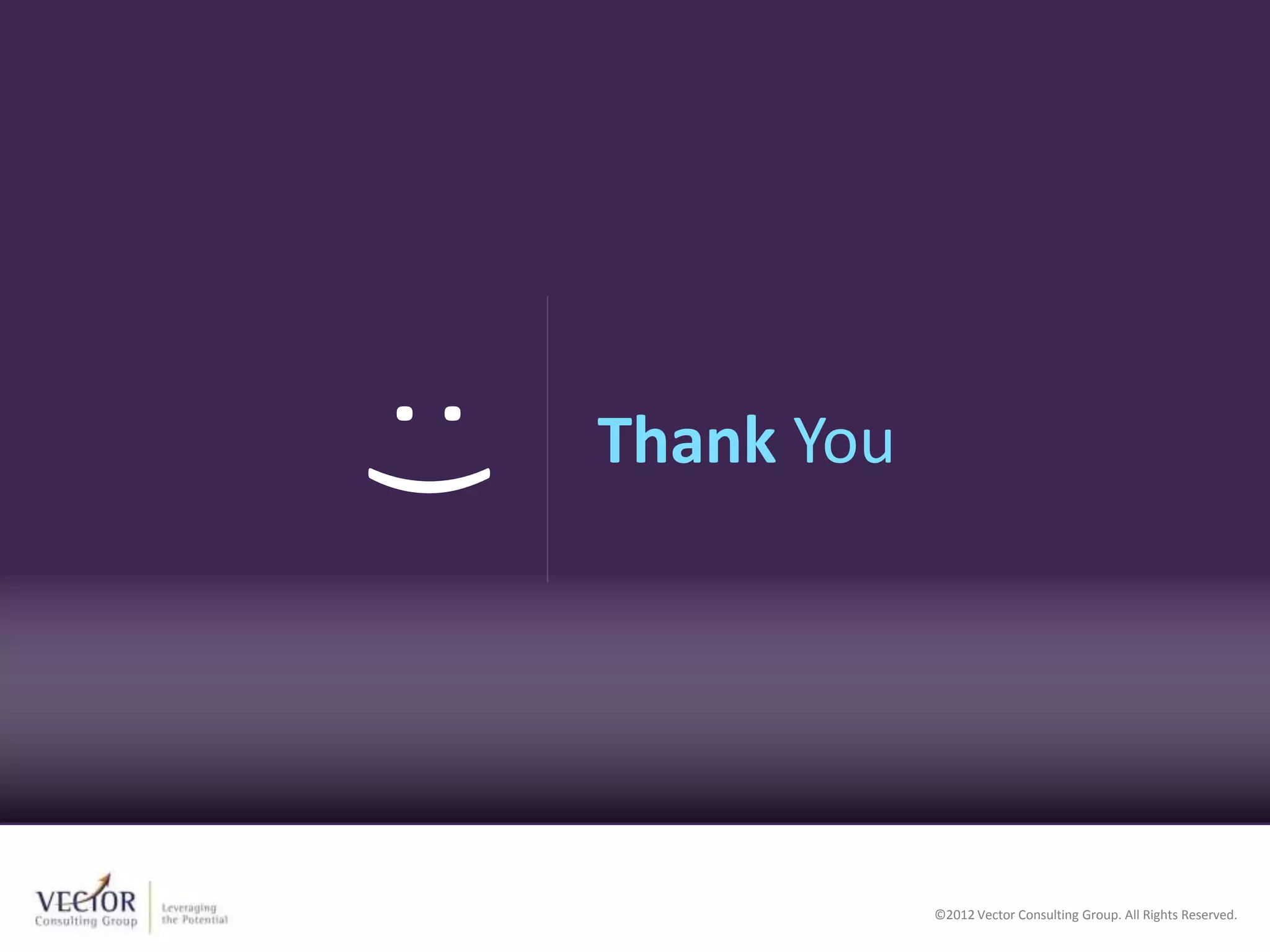 ©2012 Vector Consulting Group. All Rights Reserved.©2012 Vector Consulting Group. All Rights Reserved.
Thank You
):
 