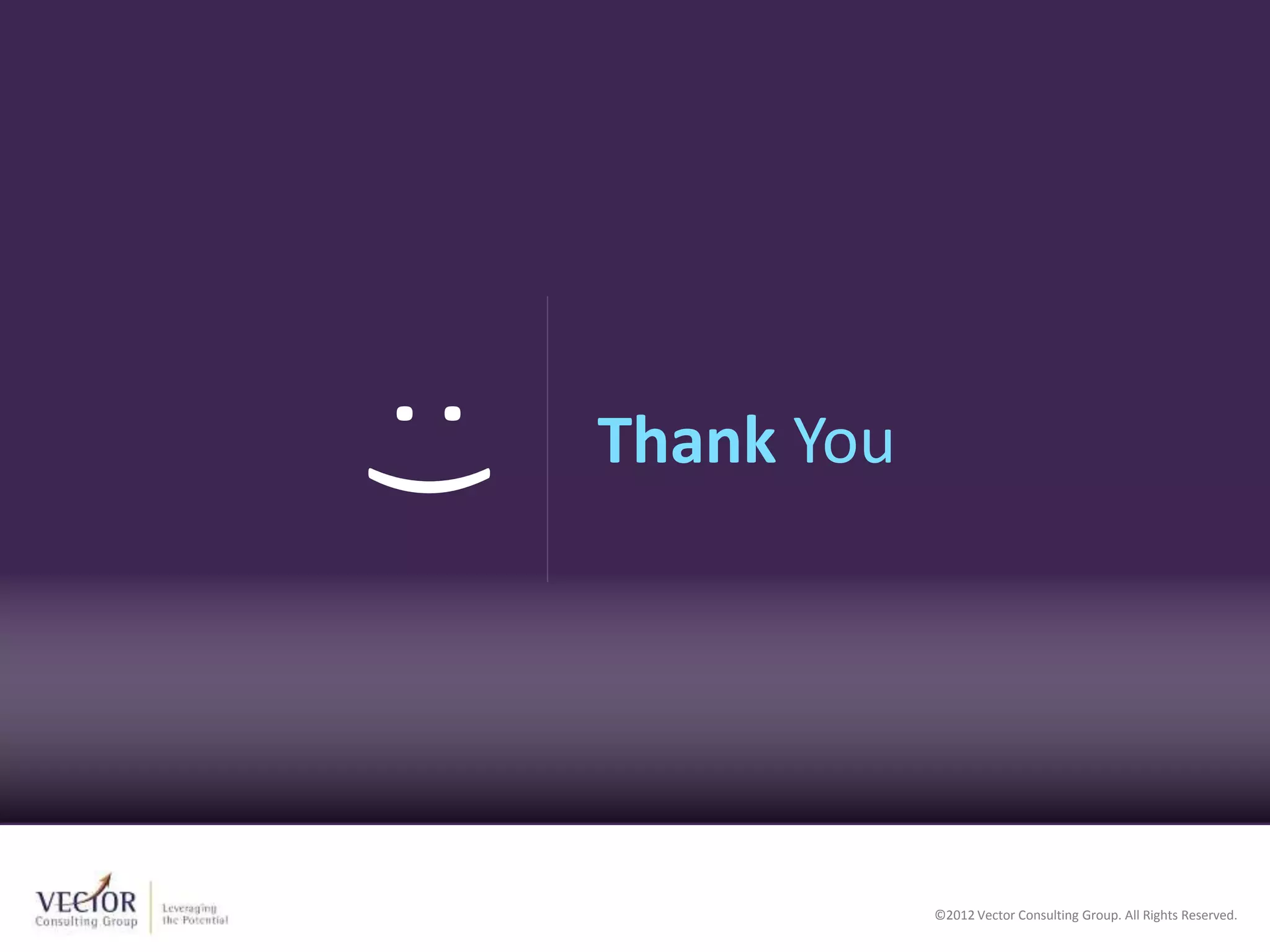 ©2012 Vector Consulting Group. All Rights Reserved.©2012 Vector Consulting Group. All Rights Reserved.
Thank You
):
 