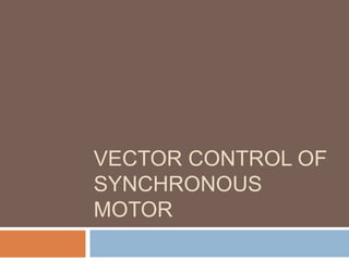 VECTOR CONTROL OF
SYNCHRONOUS
MOTOR
 