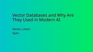 Vector Databases and Why Are
They Used in Modern AI
Marko Lohert
Span
 