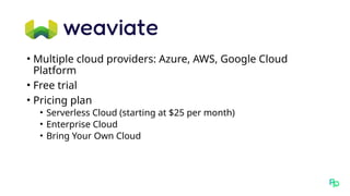 • Multiple cloud providers: Azure, AWS, Google Cloud
Platform
• Free trial
• Pricing plan
• Serverless Cloud (starting at $25 per month)
• Enterprise Cloud
• Bring Your Own Cloud
 