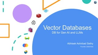 Vector Databases
DB for Gen AI and LLMs
Abhisek Ashirbad Sethy
Founder, DataChest
 