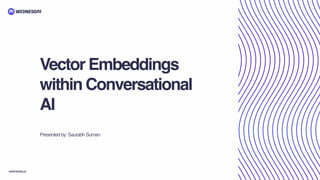 Vector Embeddings
within Conversational
AI
wednesday.is
Presented by: Saurabh Suman
 