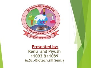 Presented by:


Renu and Piyush


11093 &11089


M.Sc.-Biotech.(III Sem.)


 