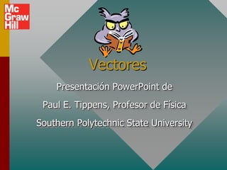 Vectores
    Presentación PowerPoint de
 Paul E. Tippens, Profesor de Física
Southern Polytechnic State University
 