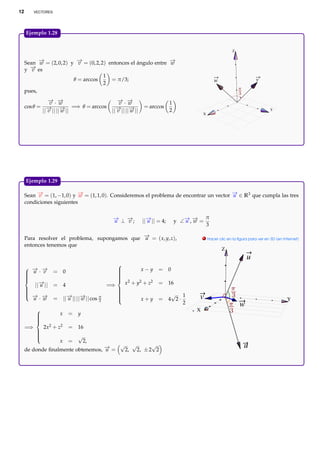 12

VECTORES

Ejemplo 1.28.

Z

→
→
→
Sean − = (2, 0, 2) y − = (0, 2, 2) entonces el ángulo entre −
w
v
w
− es
→
y v
1
θ =...