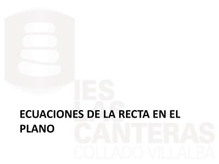 ECUACIONES DE LA RECTA EN EL
PLANO
 