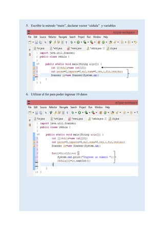 5. Escribir le método “main”, declarar vector “cédula” y variables
6. Utilizar el for para poder ingresar 10 datos
 