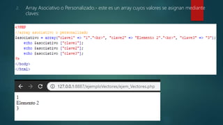 2. Array Asociativo o Personalizado.- este es un array cuyos valores se asignan mediante
claves:
 
