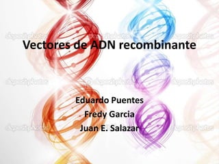 Vectores de ADN recombinante

Eduardo Puentes
Fredy Garcia
Juan E. Salazar

 