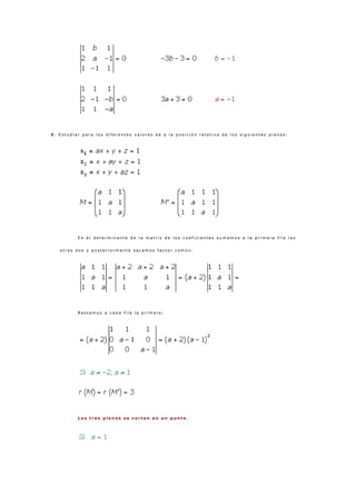 5 . E s t u d i a r p a r a l o s d i f e r e n t e s v a l o r e s d e a l a p o s i c i ó n r e l a t i v a d e l o s s i g u i e n t e s p l a n o s :
E n e l d e t e r m i n a n t e d e l a m a t r i z d e l o s c o e f i c i e n t e s s u m a m o s a l a p r i m e r a f i l a l a s
o t r a s d o s y p o s t e r i o r m e n t e s a c a m o s f a c t o r c o m ú n .
R e s t a m o s a c a d a f i l a l a p r i m e r a :
L o s t r e s p l a n o s s e c o r t a n e n u n p u n t o .
 
