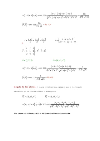 3 .
Ángulo de dos planos. E l á n g u l o f o r m a d o p o r d o s p l a n o s e s i g u a l a l á n g u l o a g u d o
d e t e r m i n a d o p o r l o s v e c t o r e s n o r m a l e s d e d i c h o s p l a n o s .
D o s p l a n o s s o n p e r p e n d i c u l a r e s s i v e c t o r e s n o r m a l e s s o n o r t o g o n a l e s .
 
