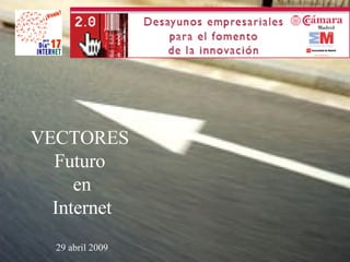 VECTORES  Futuro  en Internet 29 abril 2009 