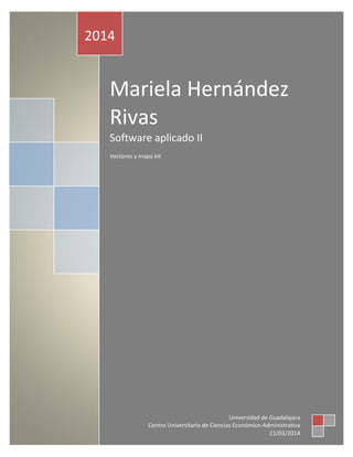[Escriba texto]
Mariela Hernández
Rivas
Software aplicado II
Vectores y mapa bit
2014
Universidad de Guadalajara
Centro Universitario de Ciencias Económico-Administrativa
21/03/2014
 