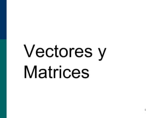 1
•Vectores y
Matrices
 