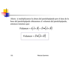 Marcos Guerrero151
Ahora si multiplicamos la altura del paralelepípedo por el área de la
base del paralelepípedo obtenemos el volumen del paralelepípedo,
entonces tenemos que:
 BADBAhVolumen


 BADVolumen


 