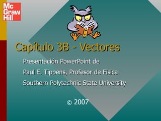 Capítulo 3B - Vectores Presentación PowerPoint de Paul E. Tippens, Profesor de Física Southern Polytechnic State University ©  2007 