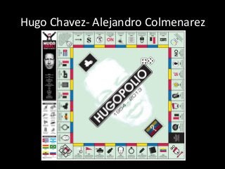 Hugo	
  Chavez-­‐	
  Alejandro	
  Colmenarez	
  
 