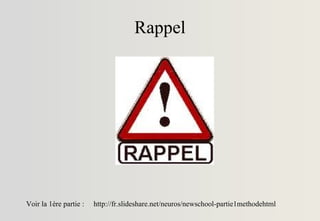 Rappel
http://fr.slideshare.net/neuros/newschool-partie1methodehtmlVoir la 1ère partie :
 