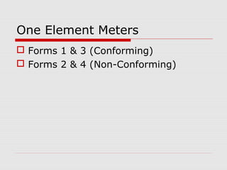 One Element Meters 
 Forms 1 & 3 (Conforming) 
 Forms 2 & 4 (Non-Conforming) 
 