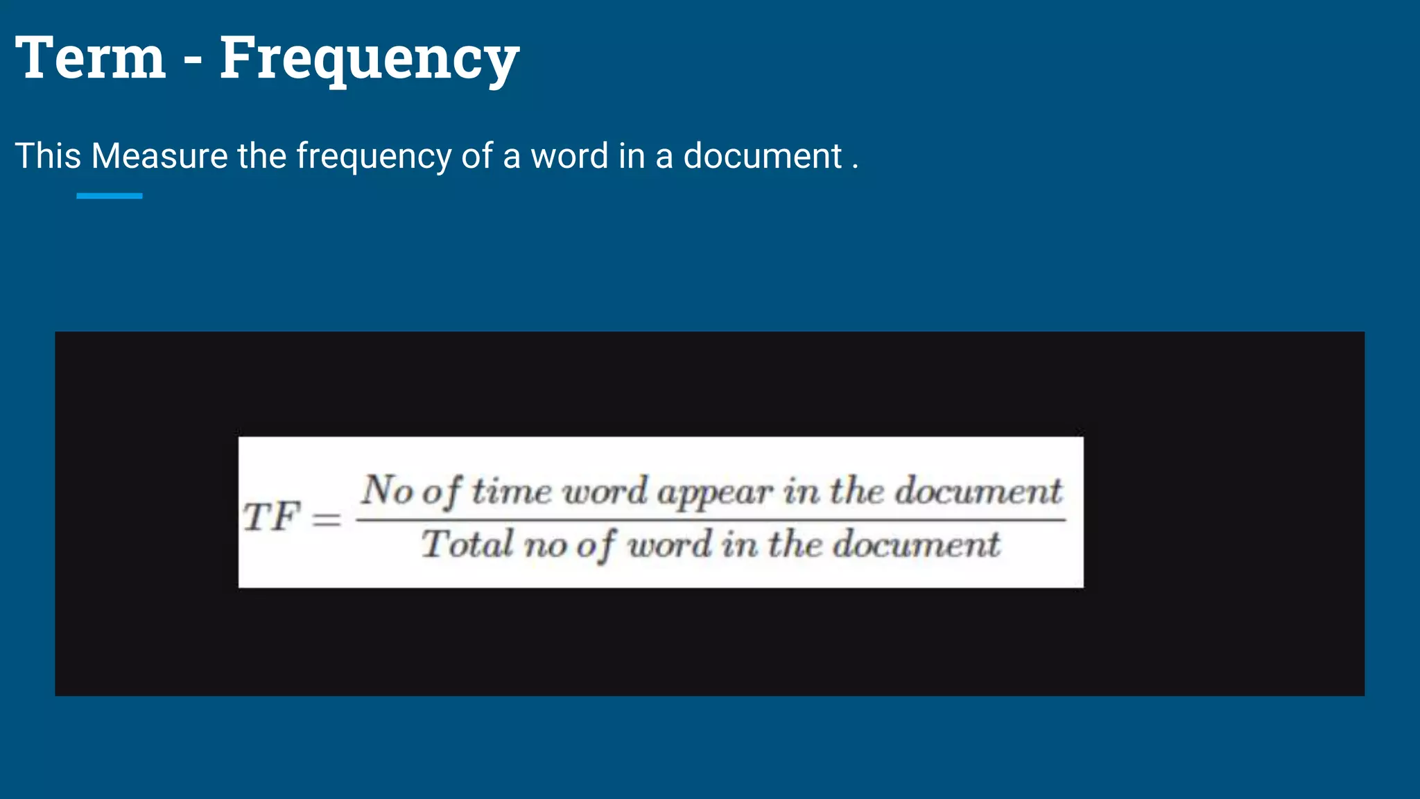 Term - Frequency
This Measure the frequency of a word in a document .
 