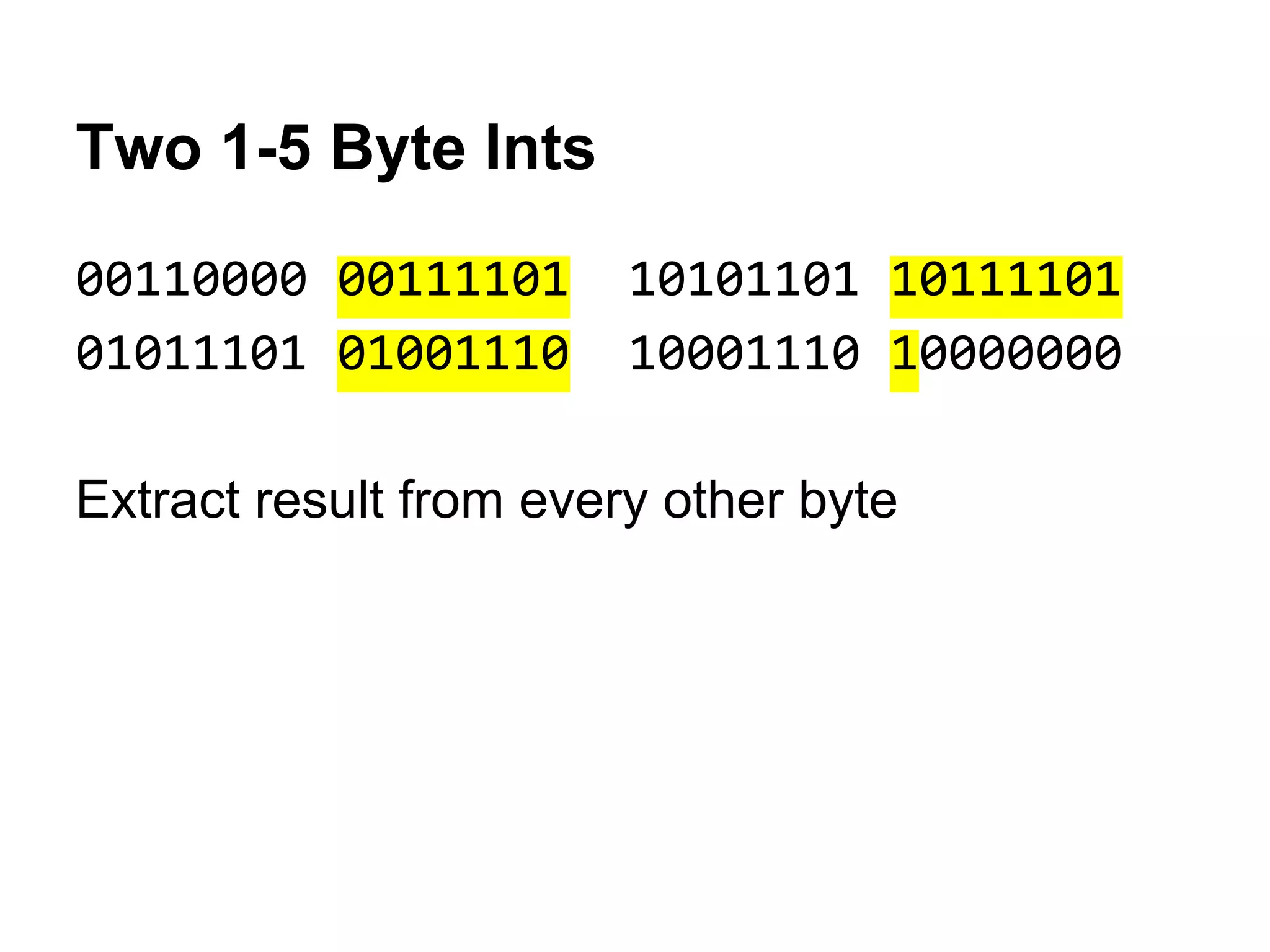 Two 1-5 Byte Ints
00110000 00111101 10101101 10111101
01011101 01001110 10001110 10000000
Extract result from every other byte
 