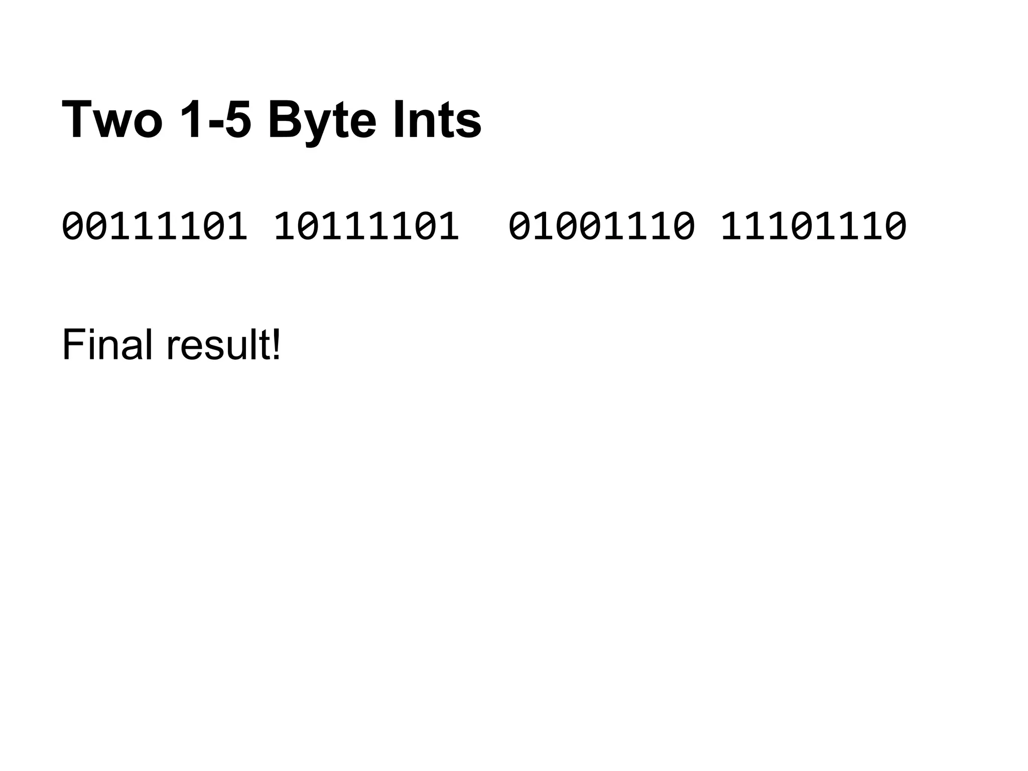 Two 1-5 Byte Ints
00111101 10111101 01001110 11101110
Final result!
 