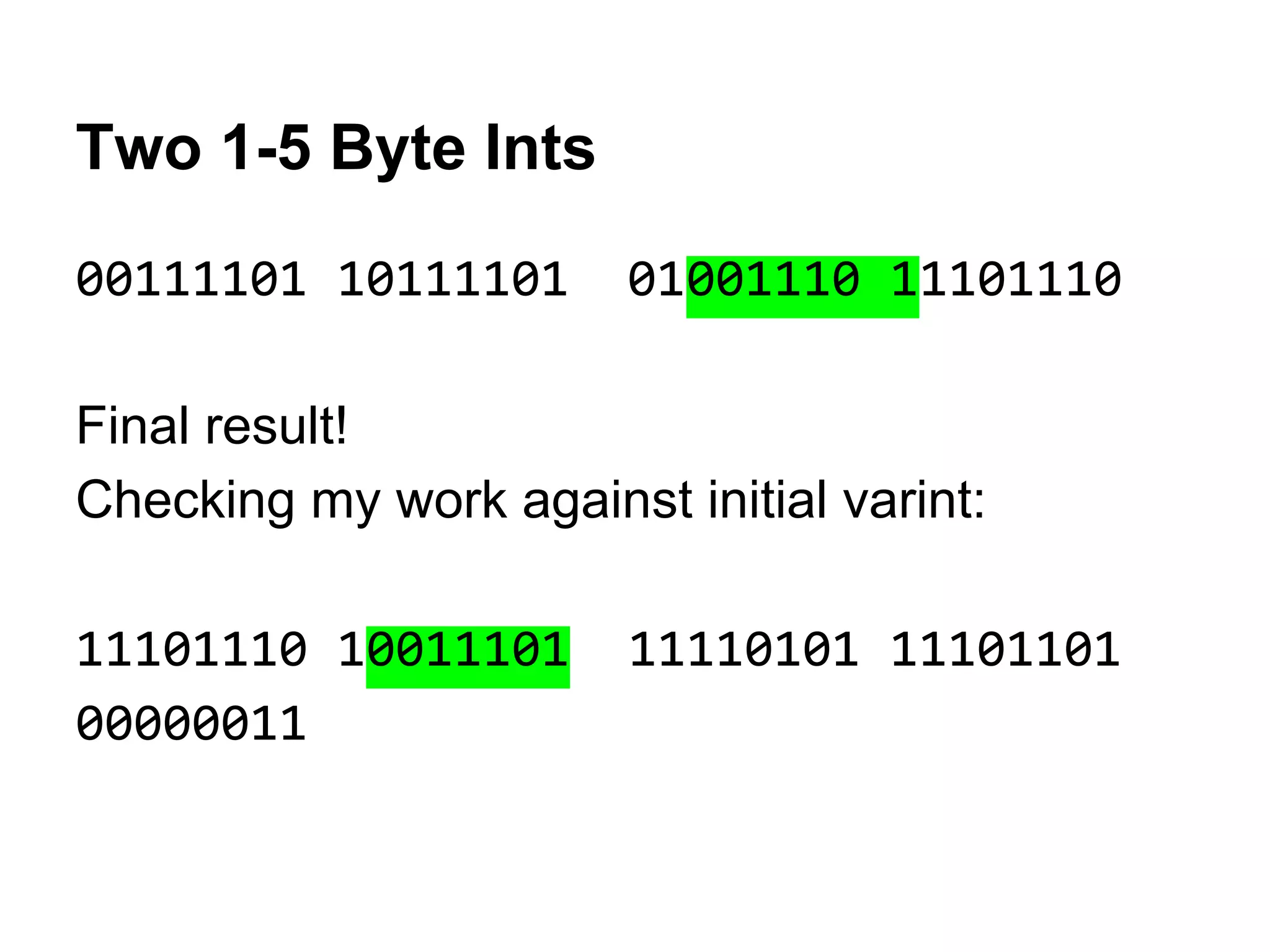 Two 1-5 Byte Ints
00111101 10111101 01001110 11101110
Final result!
Checking my work against initial varint:
11101110 10011101 11110101 11101101
00000011
 