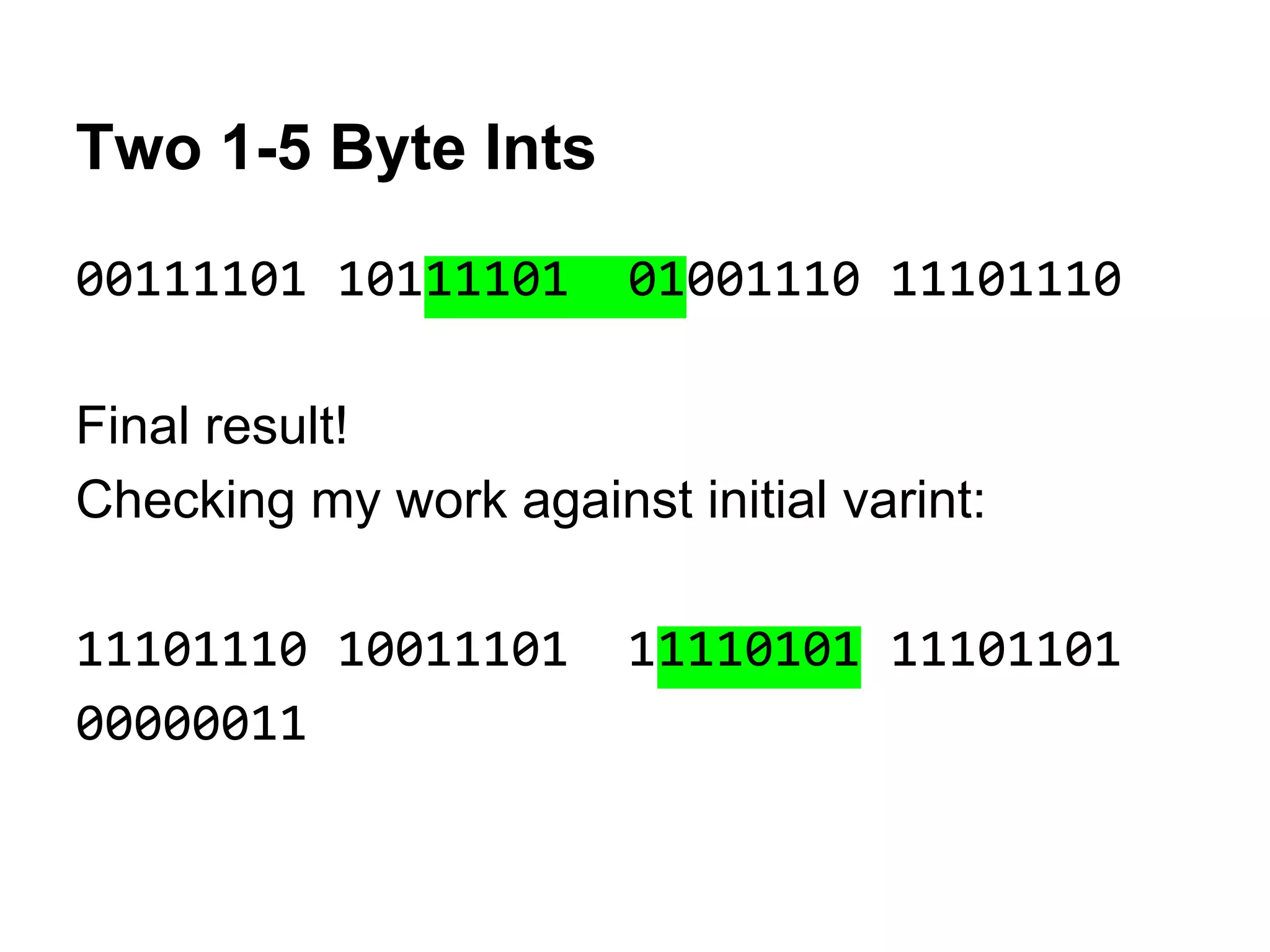 Two 1-5 Byte Ints
00111101 10111101 01001110 11101110
Final result!
Checking my work against initial varint:
11101110 10011101 11110101 11101101
00000011
 