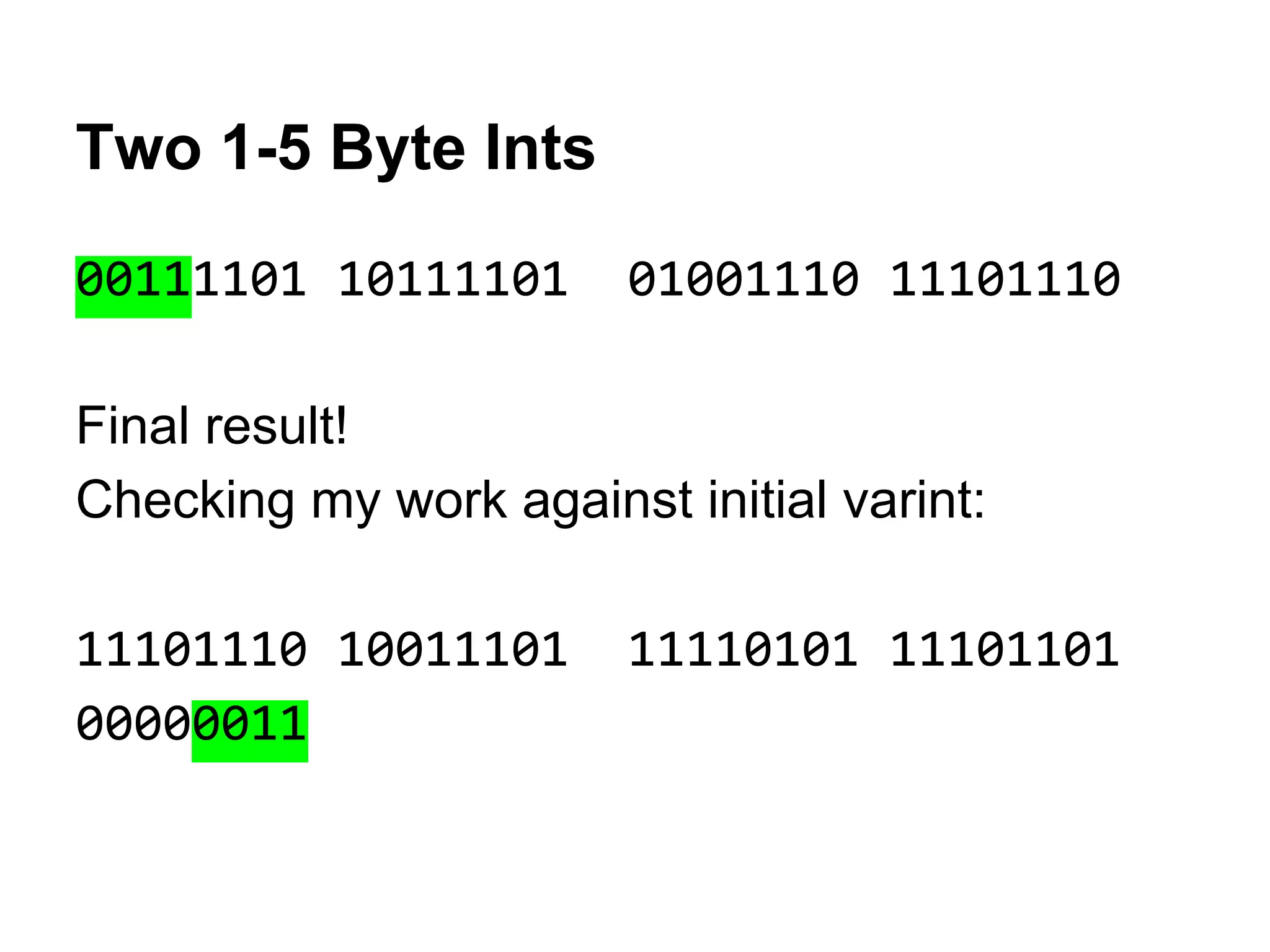Two 1-5 Byte Ints
00111101 10111101 01001110 11101110
Final result!
Checking my work against initial varint:
11101110 10011101 11110101 11101101
00000011
 