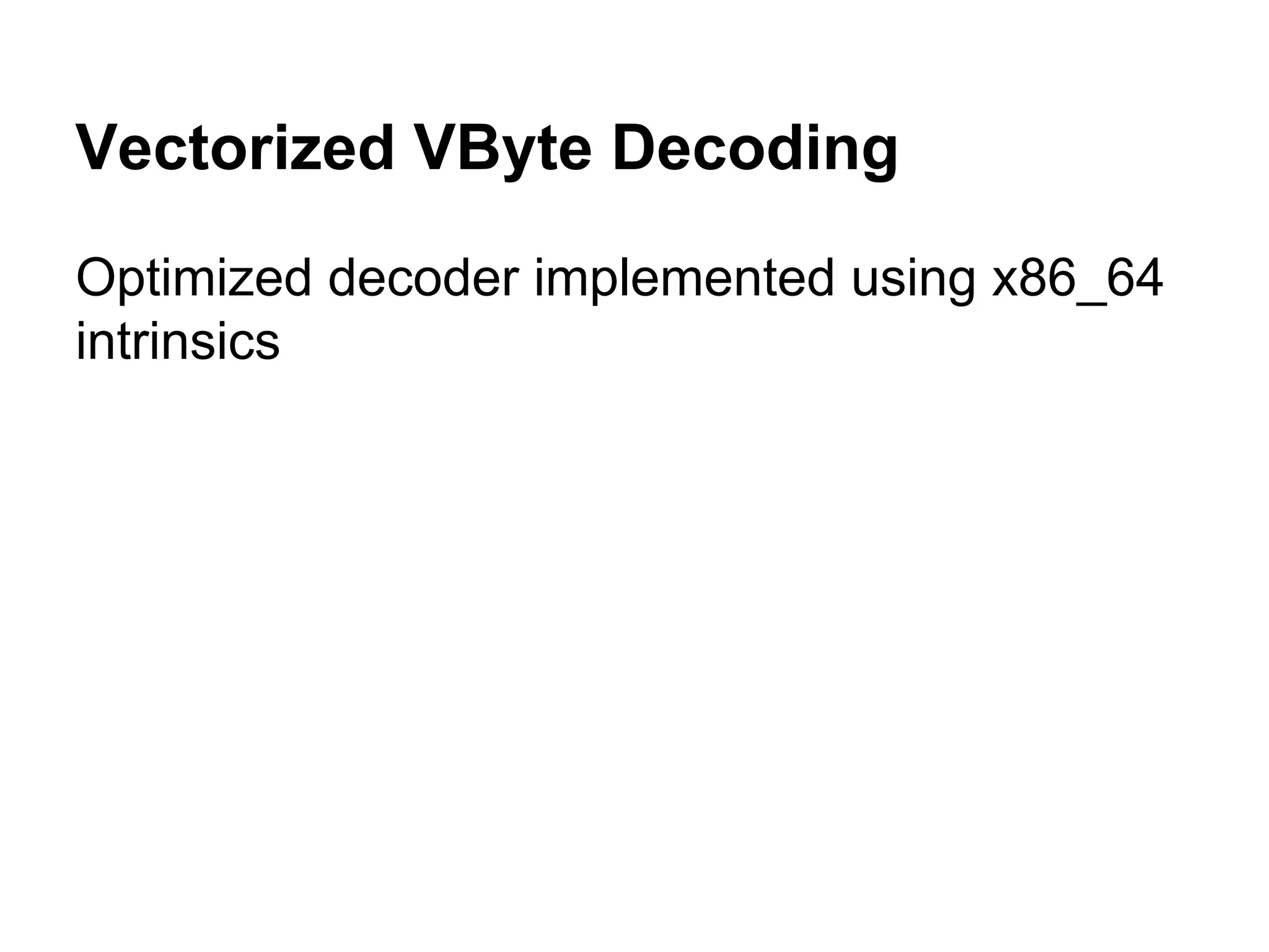 Vectorized VByte Decoding
Optimized decoder implemented using x86_64
intrinsics
 