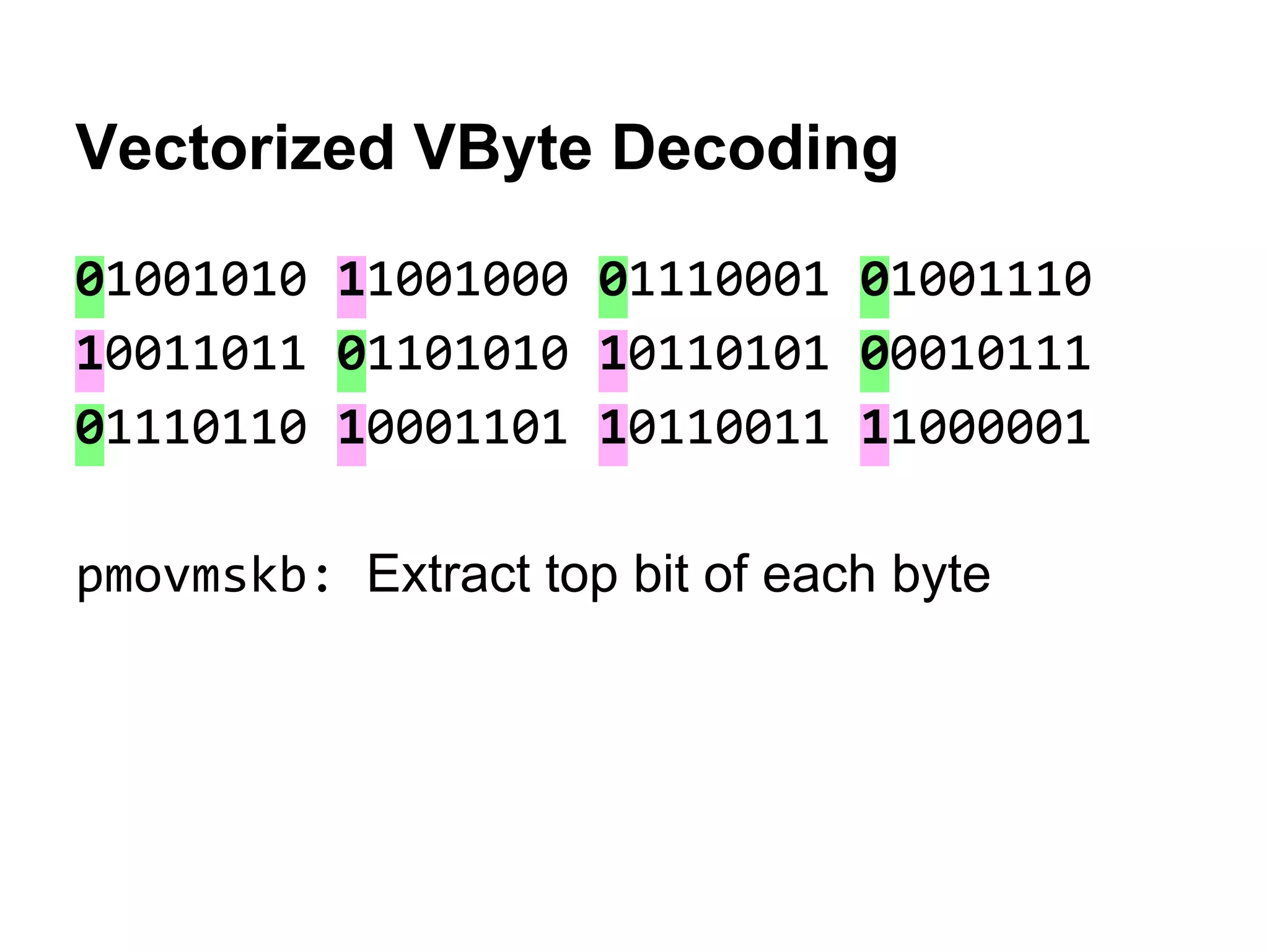 Vectorized VByte Decoding
01001010 11001000 01110001 01001110
10011011 01101010 10110101 00010111
01110110 10001101 10110011 11000001
pmovmskb: Extract top bit of each byte
 