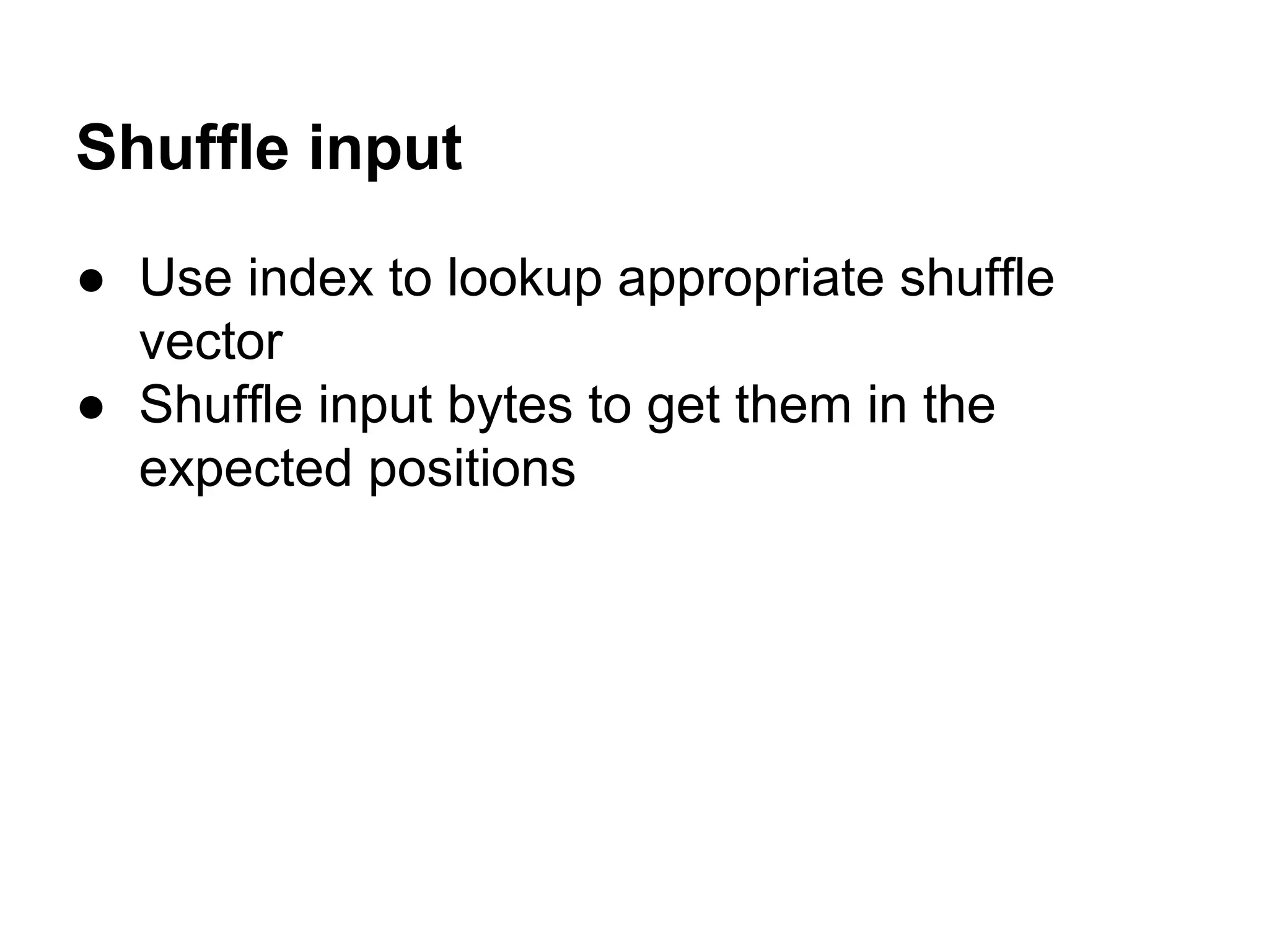 Shuffle input
● Use index to lookup appropriate shuffle
vector
● Shuffle input bytes to get them in the
expected positions
 