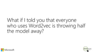 What if I told you that everyone
who uses Word2vec is throwing half
the model away?
 