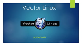 Vector Linux 
APLICACIONES 
 