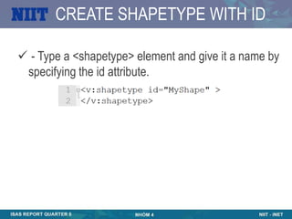 CREATE SHAPETYPE WITH ID

 - Type a <shapetype> element and give it a name by
 specifying the id attribute.
 