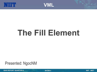 VML




      The Fill Element


Presented: NgocNM
 