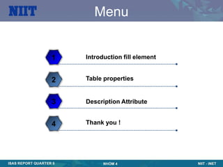 Menu


1   Introduction fill element


2   Table properties


3   Description Attribute


4   Thank you !
 