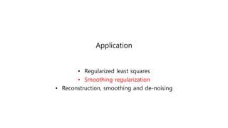 Application
• Regularized least squares
• Smoothing regularization
• Reconstruction, smoothing and de-noising
 