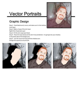 Vector Portraits
Graphic Design
Step1: Paste Backround,resize,andmake sure itisthe bottom
mostlayer.
Step2: Make a Copyof ...