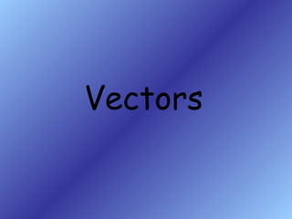 Vectors
 