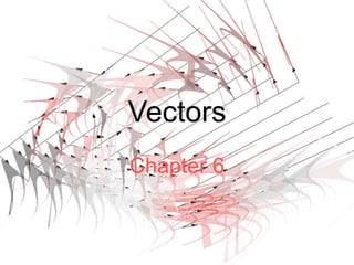 Vectors
Chapter 6
 