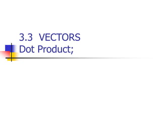 3.3 VECTORS
Dot Product;
 