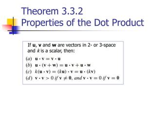 Theorem 3.3.2
Properties of the Dot Product
If u, v and w are vectors in 2- or 3-space
and k is a scalar, then:
 