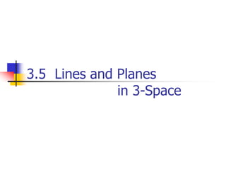 3.5 Lines and Planes
in 3-Space
 