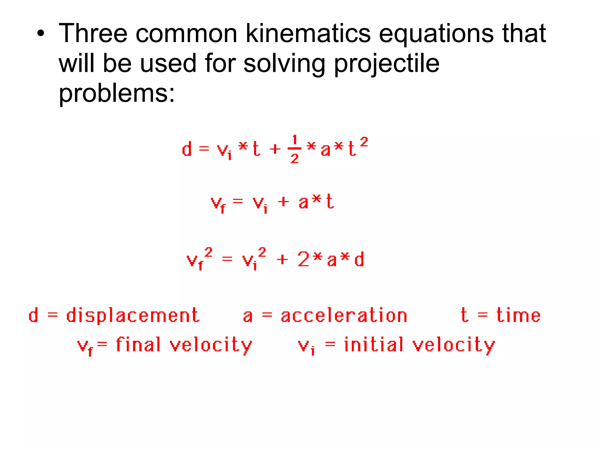 • Three common kinematics equations that
will be used for solving projectile
problems:
 