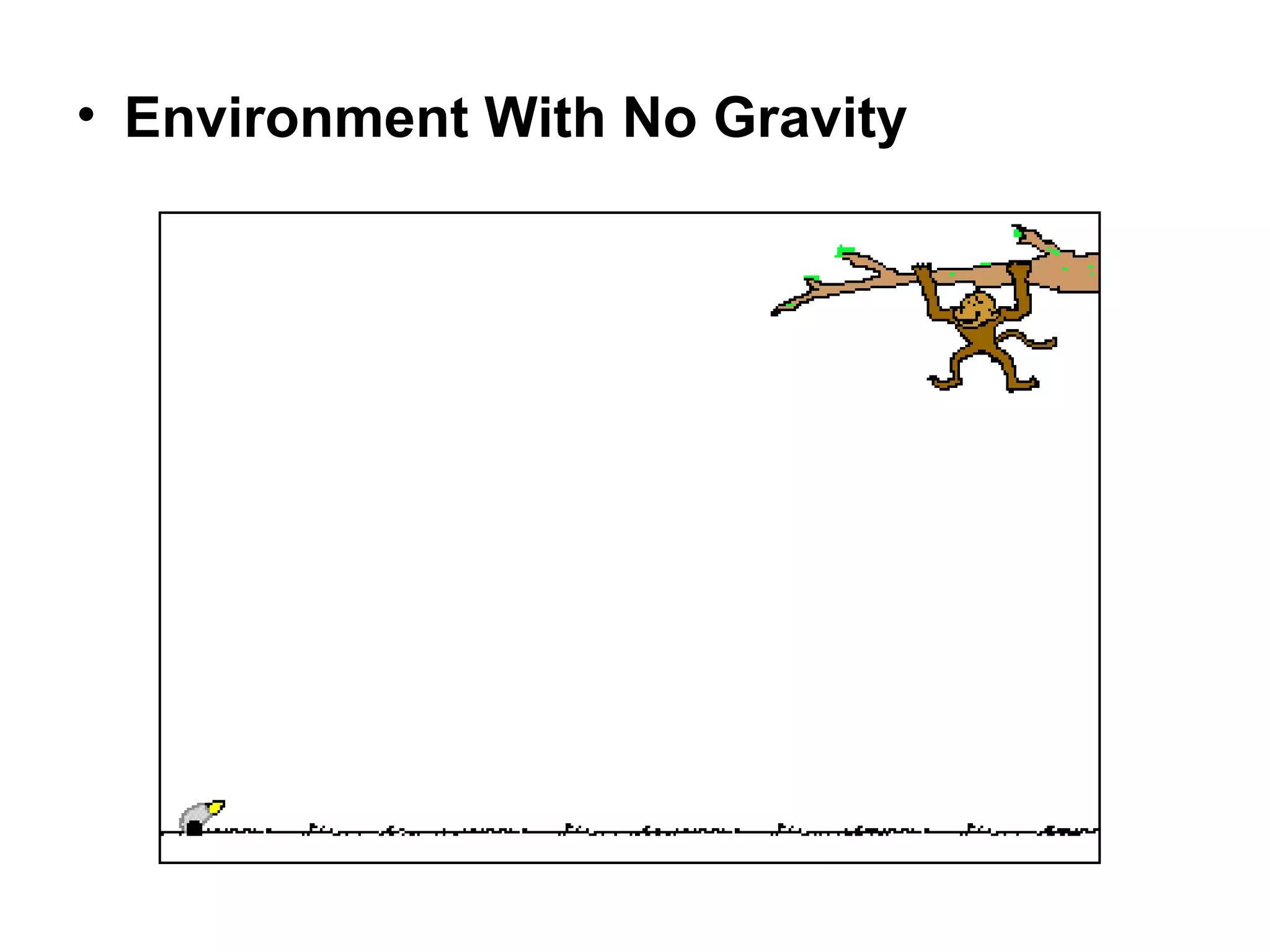 • Environment With No Gravity
 