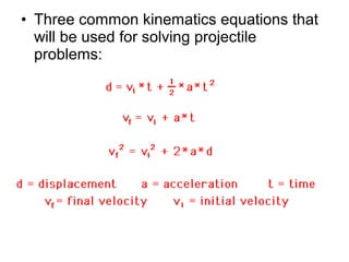 • Three common kinematics equations that
will be used for solving projectile
problems:
 
