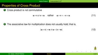 Vector Product Cross product in R3
Properties of Cross Product
1 Cross product is not commutative
u×v ̸= v×u rather u×v = ...